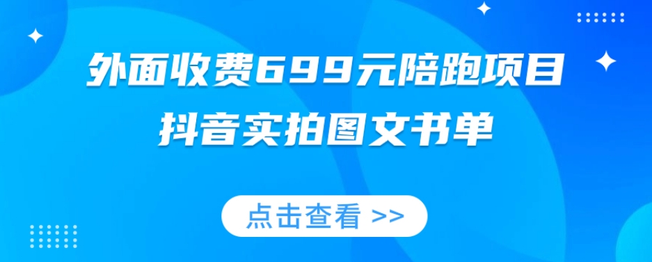 外面收费699元陪跑项目，抖音实拍图文书单，图文带货全攻略| 网创圈
