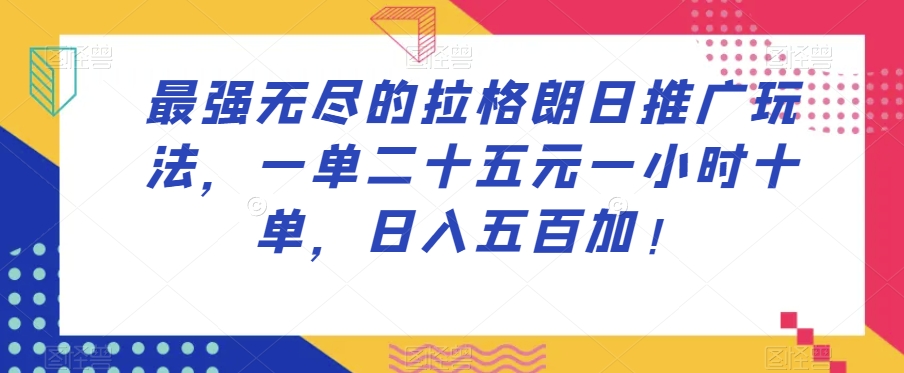 最强无尽的拉格朗日推广玩法，一单二十五元一小时十单，日入五百加！| 网创圈