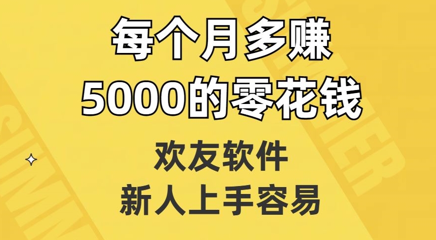 欢友软件，新人上手容易，每个月多赚5000的零花钱【揭秘】| 网创圈