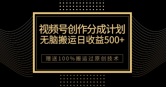 最新视频号创作分成计划，无脑搬运一天收益500+，100%搬运过原创技巧【揭秘】| 网创圈