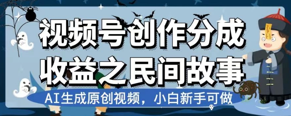 视频号创作分成收益之民间故事，AI生成原创视频，小白新手可做【揭秘】| 网创圈