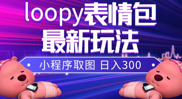 小狸猫loopy表情包小程序取图玩法，最新出的表情包素材| 网创圈