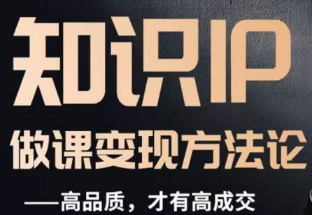 怎么做一门品质好课，知识IP做课变现方法论，高品质，才有好成交| 网创圈