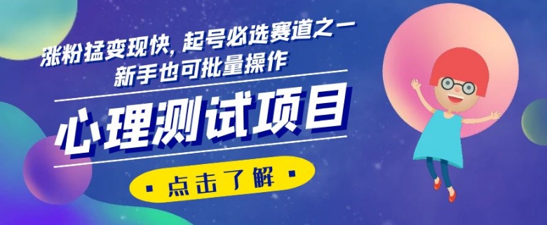 心理测试项目，涨粉猛变现快，起号必选赛道之一，新手也可批量操作【揭秘】| 网创圈