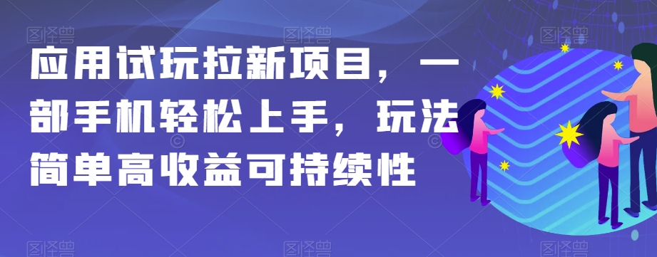 应用试玩拉新项目，一部手机轻松上手，玩法简单高收益可持续性【揭秘】| 网创圈