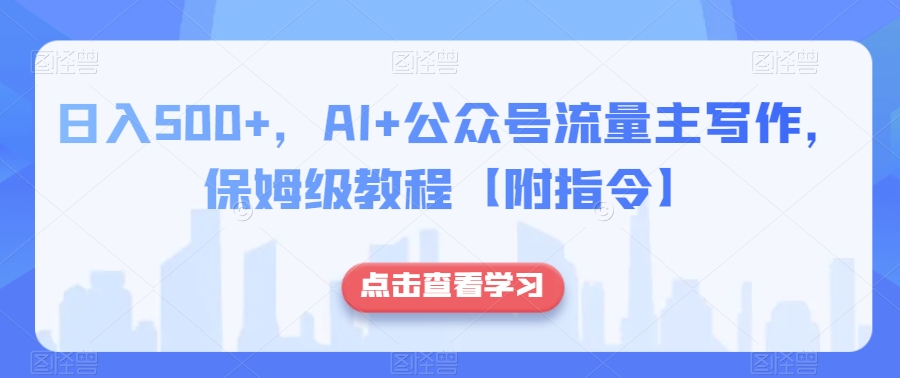 日入500+，AI+公众号流量主写作，保姆级教程【附指令】| 网创圈