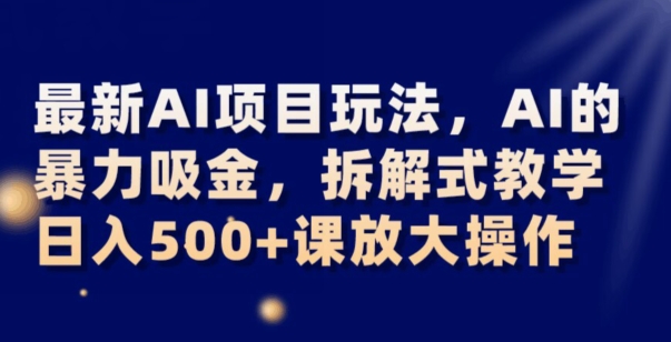 最新AI项目玩法，AI的暴力吸金，拆解式教学，日入500+可放大操作【揭秘】| 网创圈