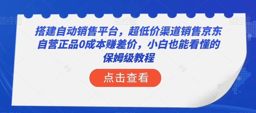 搭建自动销售平台，超低价渠道销售京东自营正品0成本赚差价，小白也能看懂的保姆级教程【揭秘】| 网创圈
