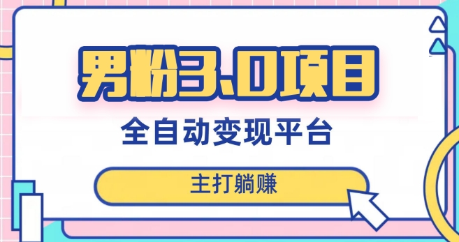 男粉3.0项目，轻松日入1000+！全自动获客渠道，当天见效，新手小白也能简单操作！| 网创圈
