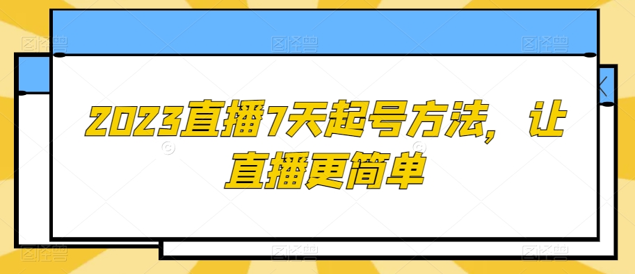 2023直播7天起号方法，让直播更简单| 网创圈