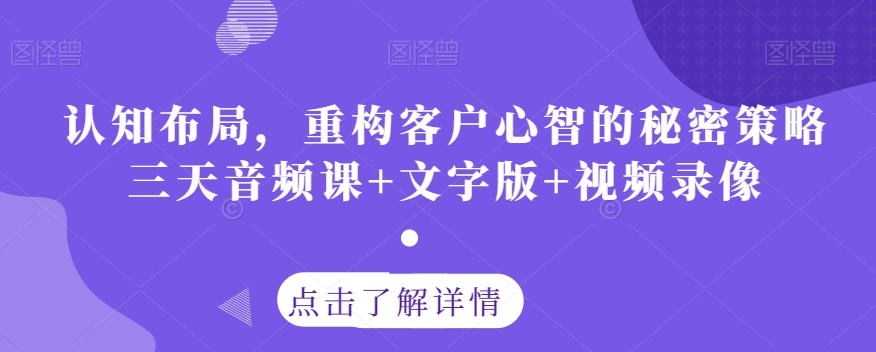 认知布局，重构客户心智的秘密策略三天音频课+文字版+视频录像| 网创圈