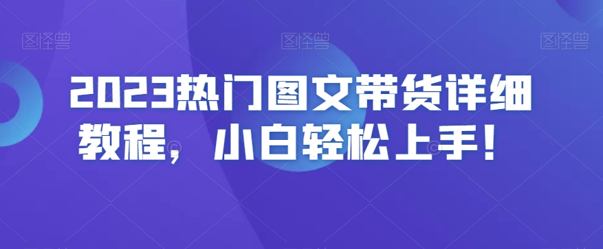 2023热门图文带货详细教程，小白轻松上手！| 网创圈