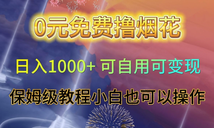 0元免费撸烟花日入1000+可自用可变现保姆级教程小白也可以操作【仅揭秘】| 网创圈