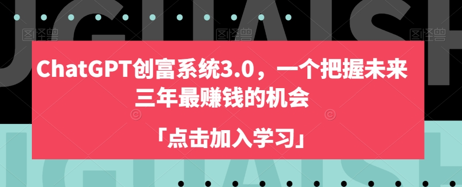 ChatGPT创富系统3.0，一个把握未来三年最赚钱的机会| 网创圈