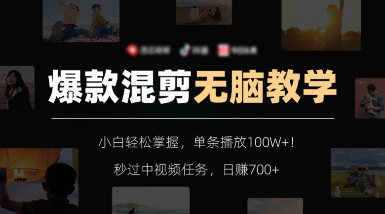爆款混剪无脑教学，小白轻松掌握，单条播放100W+！秒过中视频任务，日赚700+【揭秘】| 网创圈