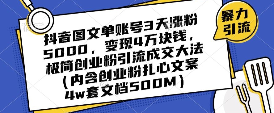 抖音图文单账号3天涨粉5000，变现4万块钱，极简创业粉引流成交大法| 网创圈
