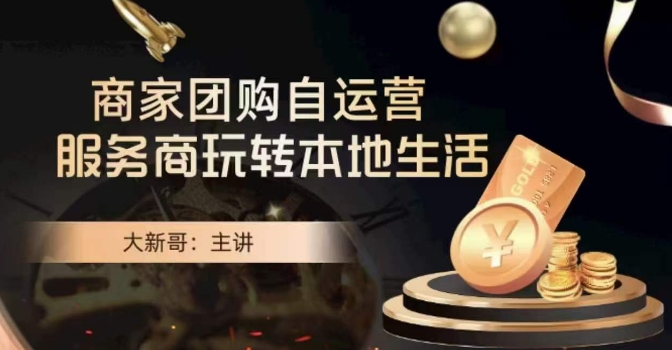 大新哥·商家团购自运营-玩转本地生活| 网创圈