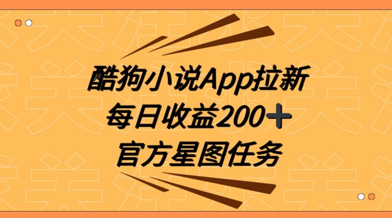 酷狗小说APP拉新，接抖音星图任务，保姆式教学每日收益200+【揭秘】| 网创圈