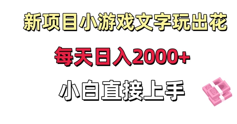 新项目小游戏文字玩出花日入2000+，每天只需一小时，小白直接上手| 网创圈