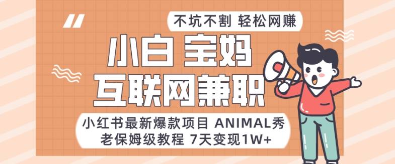 小红书最新爆款项目Animal秀，老保姆级教程，7天变现1w+【揭秘】| 网创圈