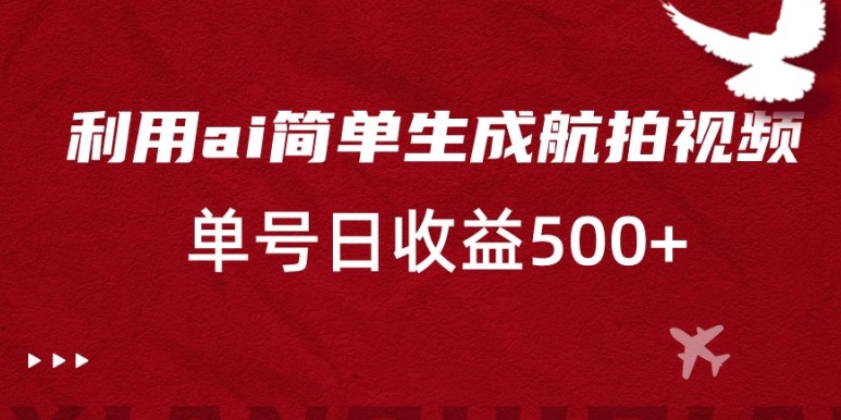 利用ai简单复制粘贴，生成航拍视频，单号日收益500+| 网创圈