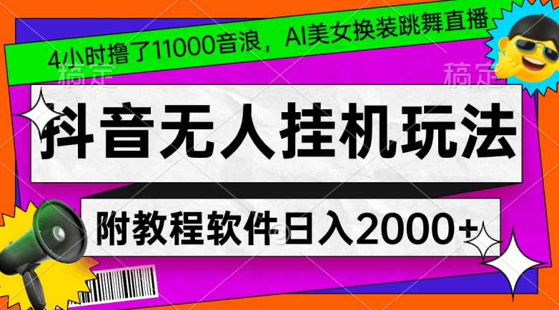 4小时撸了1.1万音浪，AI美女换装跳舞直播，抖音无人挂机玩法，对新手小白友好，附教程和软件| 网创圈