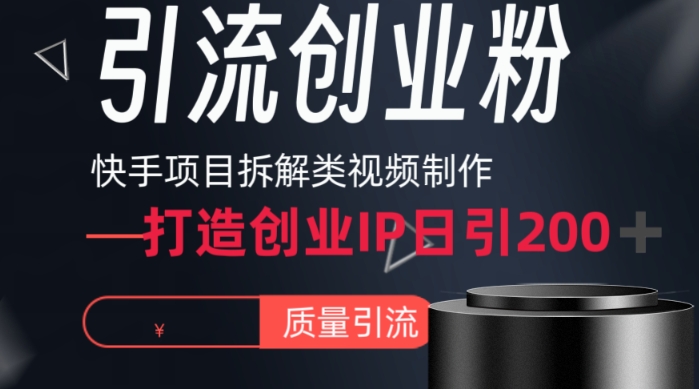 快手项目拆解类视频详细制作流程打造个人IP，单日引流200+高质量创业粉| 网创圈