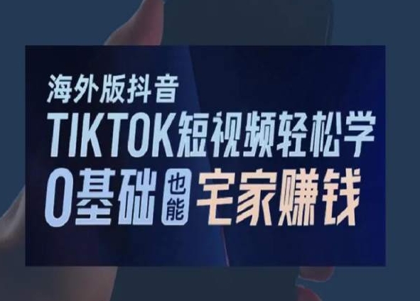 海外版抖音TikTok短视频轻松学，0基础宅家也能赚钱| 网创圈