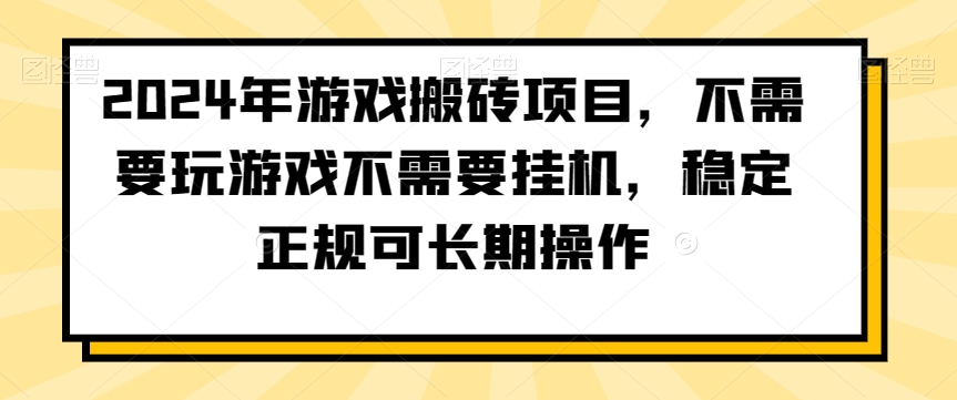 2024年游戏搬砖项目，不需要玩游戏不需要挂机，稳定正规可长期操作| 网创圈