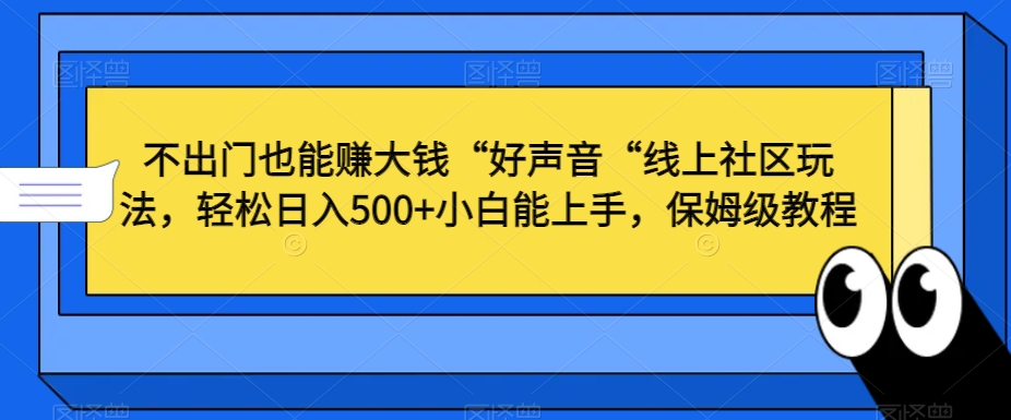 不出门也能赚大钱“好声音“线上社区玩法，轻松日入500+小白能上手，保姆级教程| 网创圈