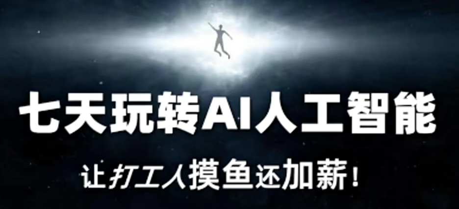 七天玩转AI人工智能，让打工人摸鱼还加薪！| 网创圈