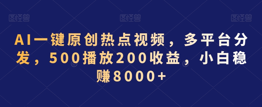 AI一键原创热点视频，多平台分发，500播放200收益，小白稳赚8000+| 网创圈