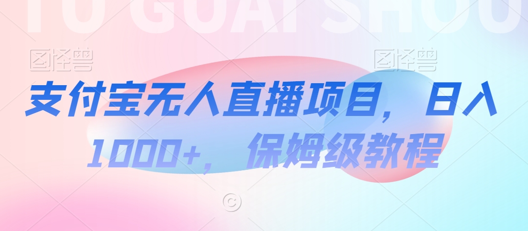支付宝无人直播项目，日入1000+，保姆级教程| 网创圈