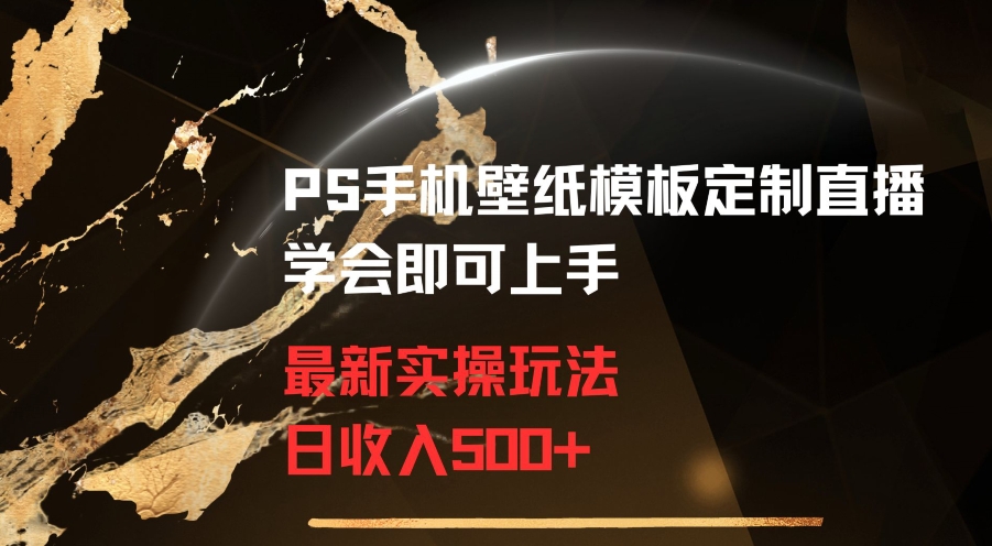 PS手机壁纸模板定制直播最新实操玩法学会即可上手日收入500+| 网创圈