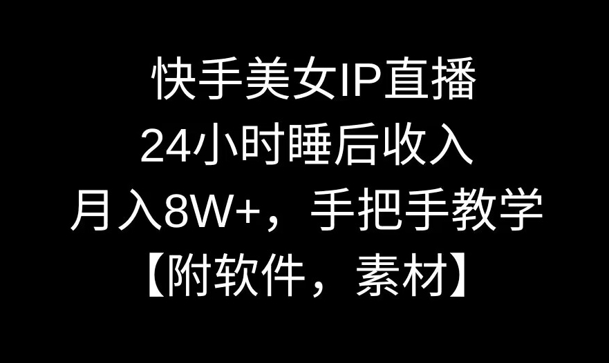 快手美女IP直播，24小时睡后收入，月入8W+，手把手教学【附软件，素材】| 网创圈