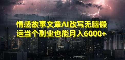 情感故事文章AI改写无脑搬运当个副业也能月入6000+| 网创圈