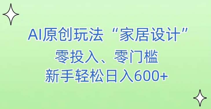 AI家居设计，简单好上手，新手小白什么也不会的，都可以轻松日入500+| 网创圈