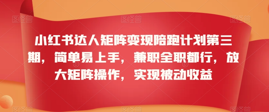 小红书达人矩阵变现陪跑计划第三期，简单易上手，兼职全职都行，放大矩阵操作，实现被动收益| 网创圈