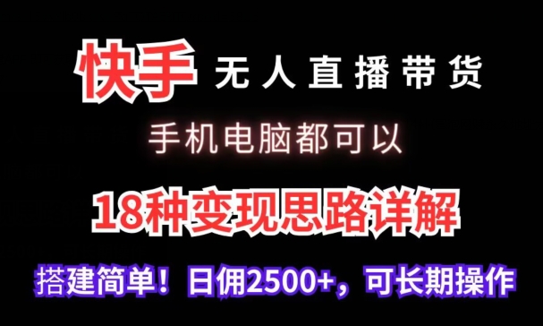 快手无人直播带货，手机电脑都可以，18种变现思路详解，搭建简单日佣2500+| 网创圈