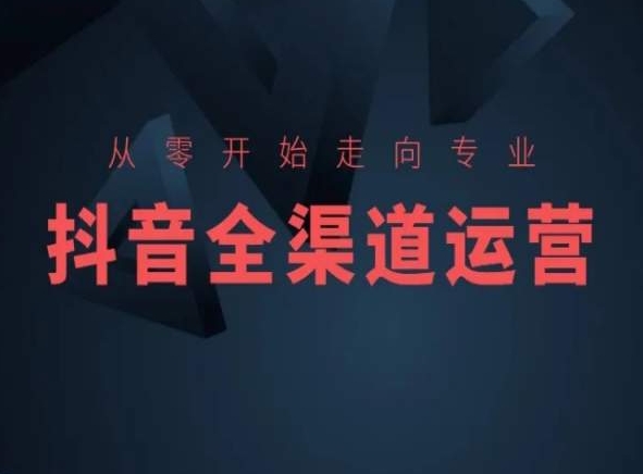 从零开始走向专业，抖音全渠道运营，抖音电商培训| 网创圈