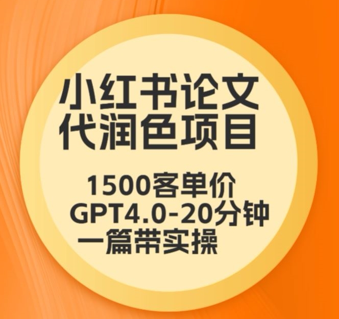 毕业季小红书论文代润色项目，本科1500，专科1200，高客单GPT4.0-20分钟一篇带实操| 网创圈