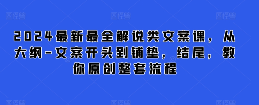 2024最新最全解说类文案课，从大纲-文案开头到铺垫，结尾，教你原创整套流程| 网创圈