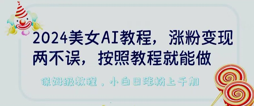 2024美女AI教程，涨粉变现两不误，按照教程制作就能做，平台低概率检测出是AI制作| 网创圈