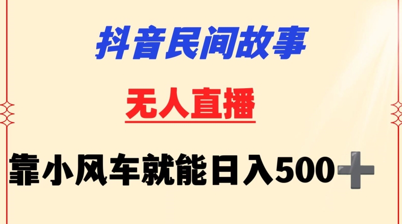 抖音民间故事无人挂机靠小风车一天500+小白也能操作| 网创圈