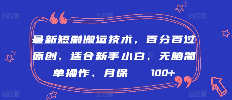 最新短剧搬运技术，百分百过原创，适合新手小白，无脑简单操作，月保底2000+| 网创圈