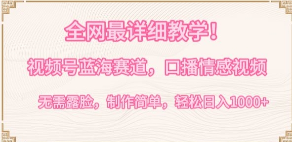 全网最详细教学，视频号蓝海赛道，口播情感视频，无需露脸，制作简单，轻松实现日入1000+| 网创圈