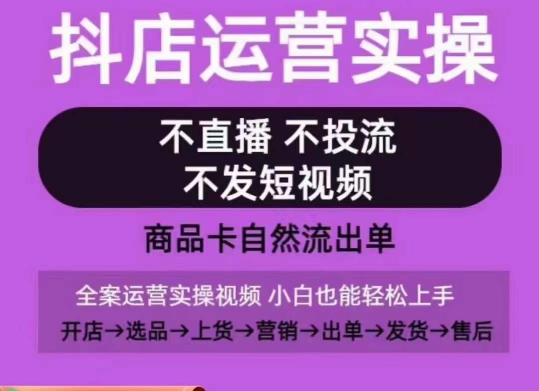 抖店运营实操课，从0-1起店视频全实操，不直播、不投流、不发短视频，商品卡自然流出单| 网创圈