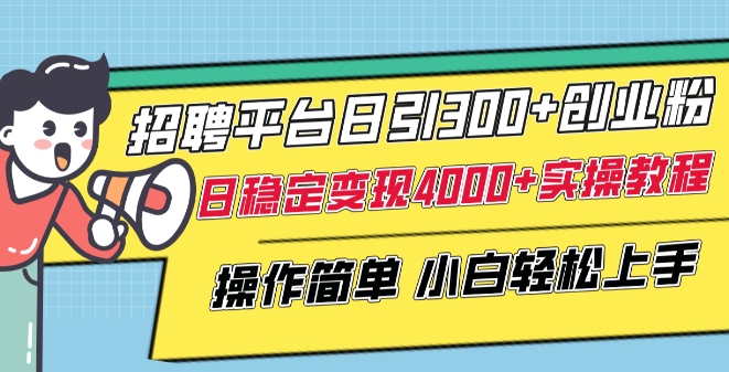 招聘平台日引300+创业粉，日稳定变现4000+实操教程小白轻松上手| 网创圈
