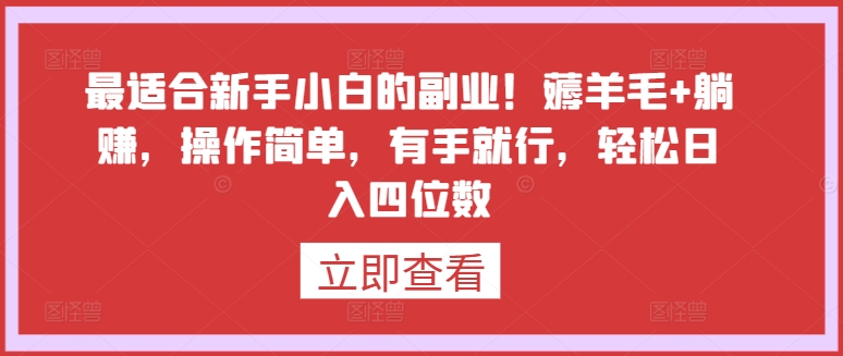 最适合新手小白的副业！薅羊毛+躺赚，操作简单，有手就行，轻松日入四位数| 网创圈