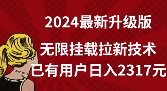 【全网独家】2024年最新升级版，无限挂载拉新技术，已有用户日入2317元| 网创圈